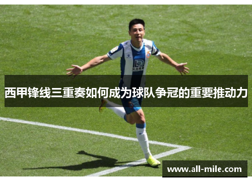 西甲锋线三重奏如何成为球队争冠的重要推动力 西甲锋线三重奏如何成为球队争冠的重要推动力