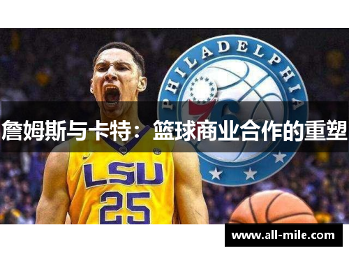 詹姆斯与卡特:篮球商业合作的重塑 詹姆斯与卡特:篮球商业合作的重塑