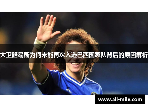大卫路易斯为何未能再次入选巴西国家队背后的原因解析 大卫路易斯为何未能再次入选巴西国家队背后的原因解析