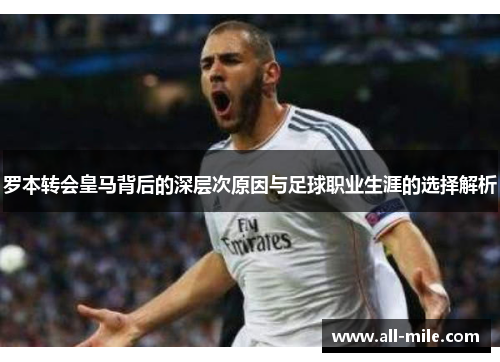 罗本转会皇马背后的深层次原因与足球职业生涯的选择解析 罗本转会皇马背后的深层次原因与足球职业生涯的选择解析