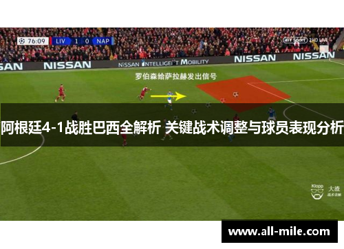 阿根廷4-1战胜巴西全解析 关键战术调整与球员表现分析 阿根廷4-1战胜巴西全解析 关键战术调整与球员表现分析