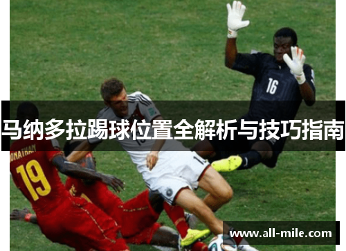 马纳多拉踢球位置全解析与技巧指南 马纳多拉踢球位置全解析与技巧指南