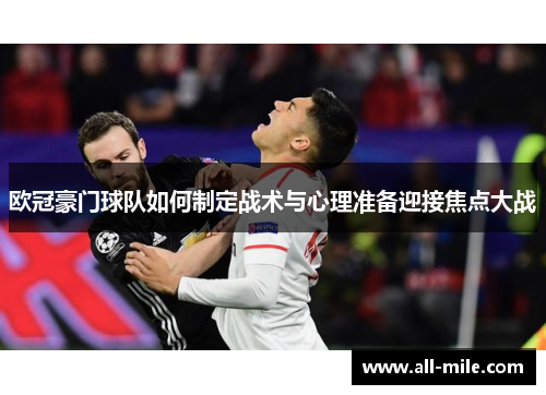 欧冠豪门球队如何制定战术与心理准备迎接焦点大战