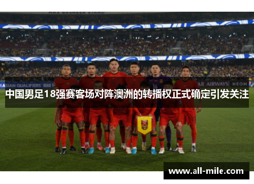 中国男足18强赛客场对阵澳洲的转播权正式确定引发关注