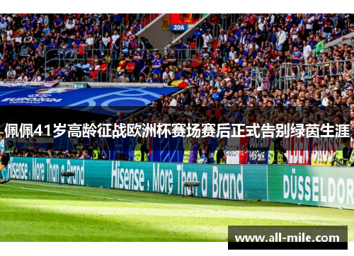 佩佩41岁高龄征战欧洲杯赛场赛后正式告别绿茵生涯