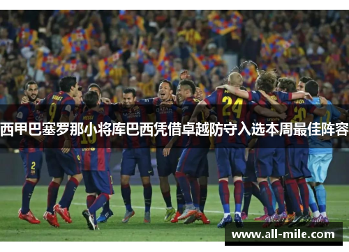 西甲巴塞罗那小将库巴西凭借卓越防守入选本周最佳阵容