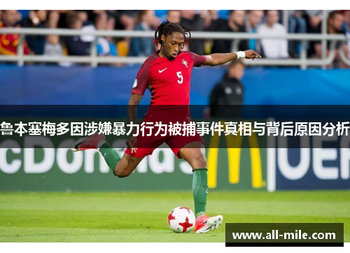 鲁本塞梅多因涉嫌暴力行为被捕事件真相与背后原因分析 鲁本塞梅多因涉嫌暴力行为被捕事件真相与背后原因分析